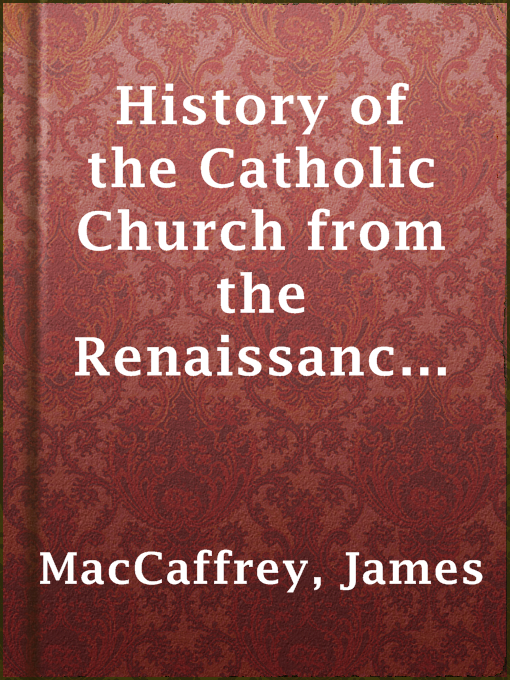 Title details for History of the Catholic Church from the Renaissance to the French Revolution — Volume 1 by James MacCaffrey - Available